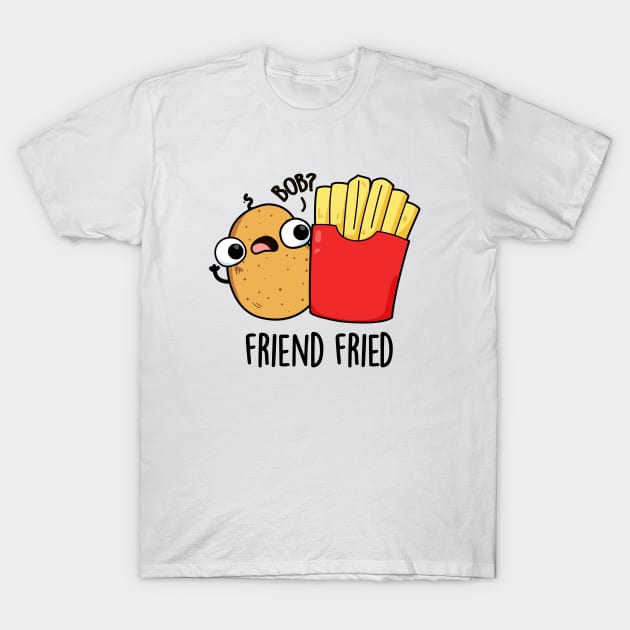 Friend Fried Funny French Fries Pun T-Shirt by punnybone